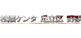 松隈ケンタ 足立区 野獣先輩 (attack on titan)