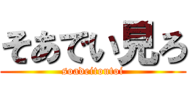 そあでい見ろ (soadeitoutoi)