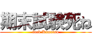 期末試験死ね (fuck Kimatsu)