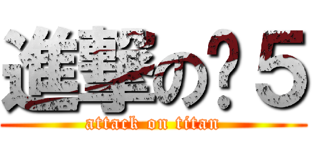 進撃の肾５ (attack on titan)