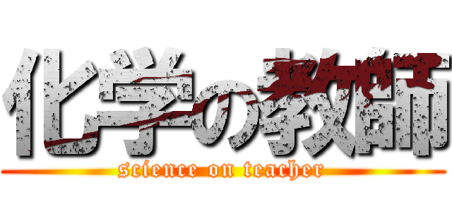 化学の教師 (science on teacher)