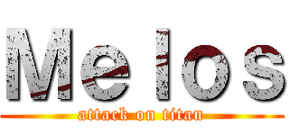 Ｍｅｌｏｓ (attack on titan)
