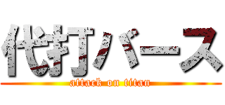 代打バース (attack on titan)