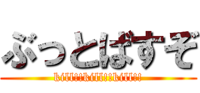 ぶっとばすぞ (kill!!kill!!kill!!)