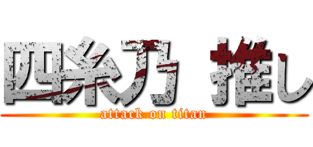 四糸乃 推し (attack on titan)