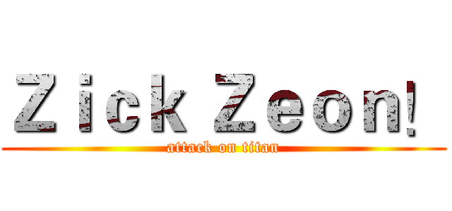 Ｚｉｃｋ Ｚｅｏｎ！ (attack on titan)