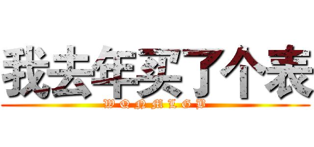 我去年买了个表 (W Q N M L G B)