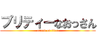 プリティーなおっさん (attack on titan)