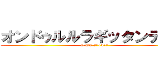オンドゥルルラギッタンデスカ (attack on titan)