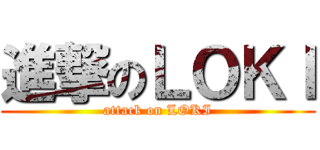 進撃のＬＯＫＩ (attack on LOKI)