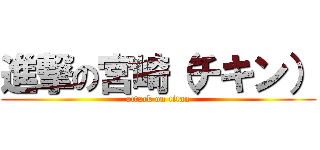 進撃の宮崎（チキン） (attack on titan)