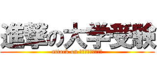 進撃の大学受験 (attack on えぐざみねーしょん)