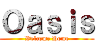 Ｏａｓｉｓ (Welcome Home)