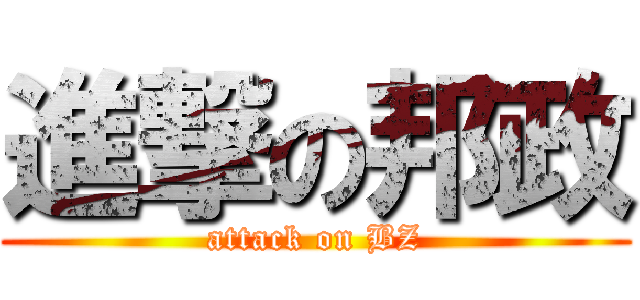 進撃の邦政 (attack on BZ)