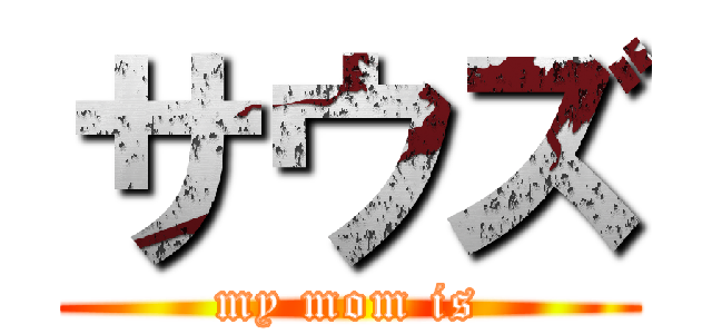 サウズ (my mom is)