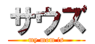 サウズ (my mom is)