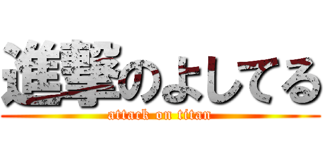 進撃のよしてる (attack on titan)