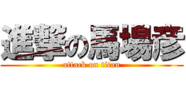 進撃の馬場彦 (attack on titan)