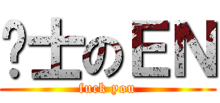 绅士のＥＮ (fuck you)