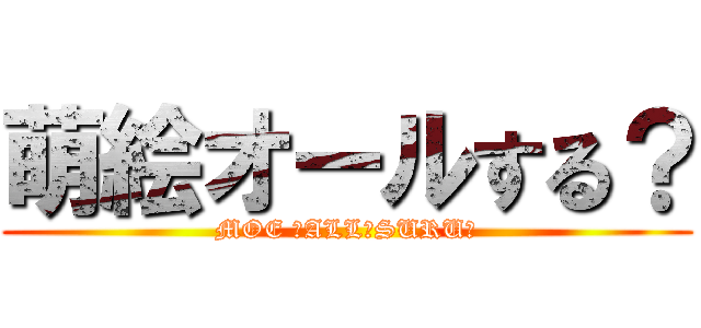 萌絵オールする？ (MOE 　ALL　SURU?)
