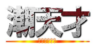 潮天才 (頭良すぎるて)