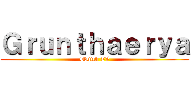 Ｇｒｕｎｔｈａｅｒｙａ (Twitch TV)