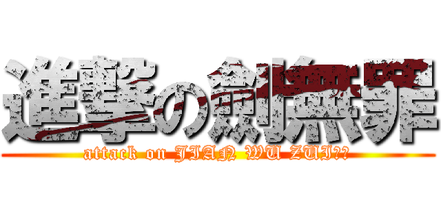 進撃の劍無罪 (attack on JIAN WU ZUI		)