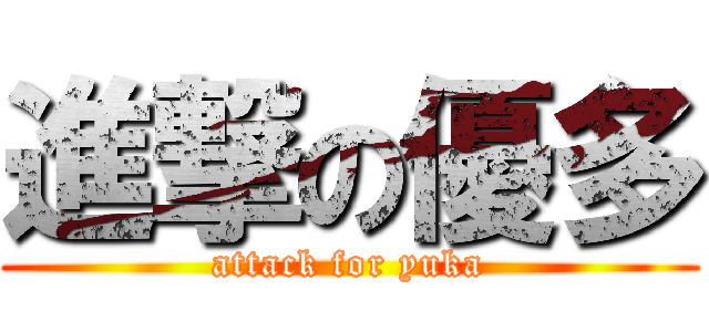 進撃の優多 (attack for yuka)