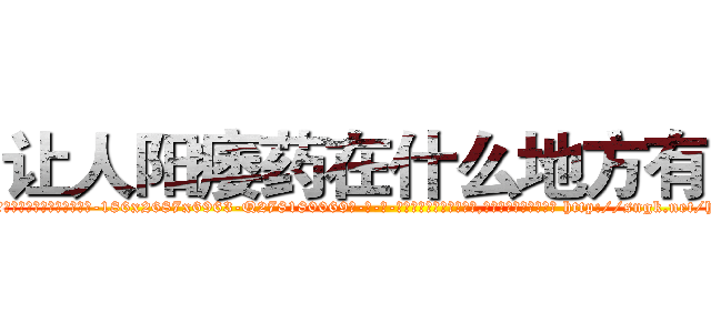 让人阳痿药在什么地方有买 (让人阳痿药在什么地方有买【电-186x2687x6963-Q278180069元-吉-药-业】我们做的是长期生意,靠的是老客户长期支持 http://sngk.net/hH76KS
)