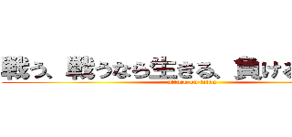 戦う、戦うなら生きる、負けるなら死ぬ (attack on titan)