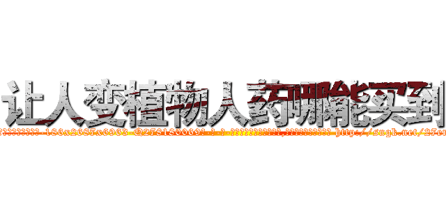 让人变植物人药哪能买到 (让人变植物人药哪能买到【电-186x2687x6963-Q278180069元-吉-药-业】我们做的是长期生意,靠的是老客户长期支持 http://sngk.net/27enRv
)