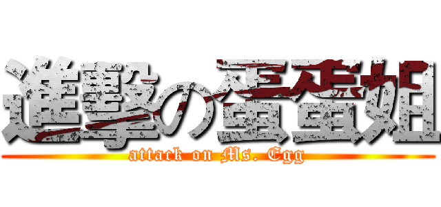 進擊の蛋蛋姐 (attack on Ms. Egg)