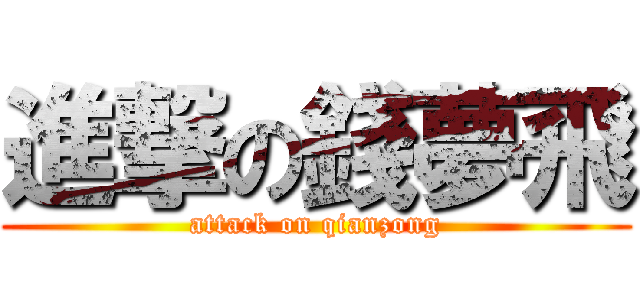 進撃の錢夢飛 (attack on qianzong)