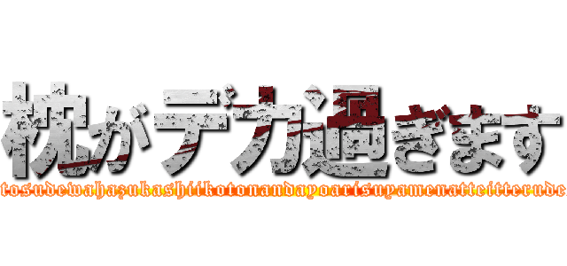 枕がデカ過ぎます (kivotosudewahazukashiikotonandayoarisuyamenatteitterudesyo)