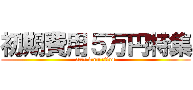 初期費用５万円特集 (attack on titan)