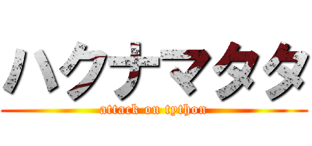 ハクナマタタ (attack on tython)