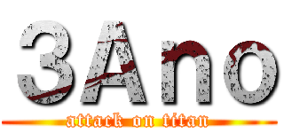 ３Ａｎｏ (attack on titan)