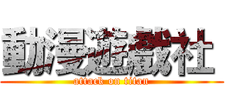 動漫遊戲社  (attack on titan)