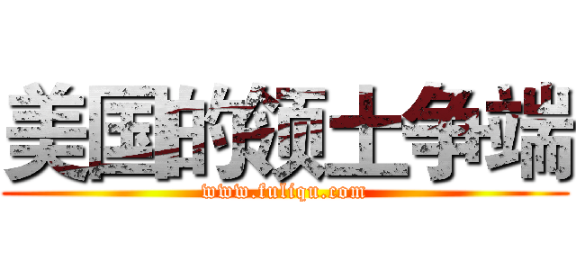 美国的领土争端 (www.fuliqu.com)