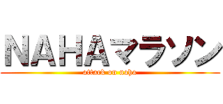 ＮＡＨＡマラソン (attack on naha)