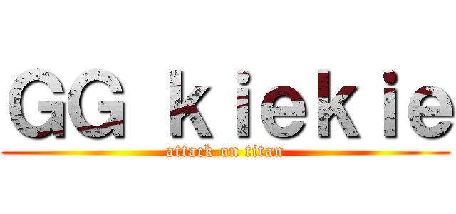 ＧＧ ｋｉｅｋｉｅ (attack on titan)