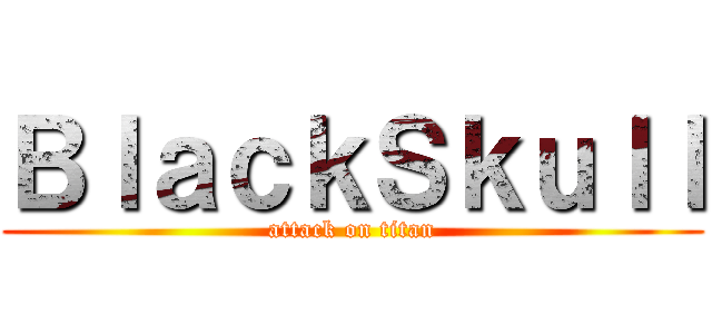 ＢｌａｃｋＳｋｕｌｌ (attack on titan)