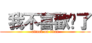  我不喜歡你了 (attack on titan)
