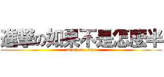 進撃の如果不是怎麼半 (attack on titan)