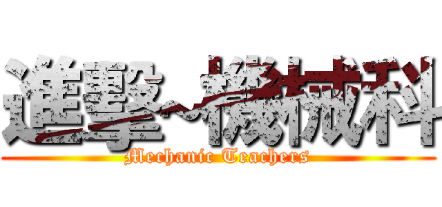進擊~機械科 (Mechanic Teachers)
