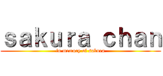 ｓａｋｕｒａ ｃｈａｎ (in memory of sakura)