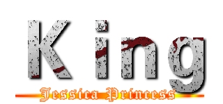 Ｋｉｎｇ (Jessica Princess)