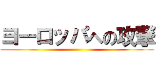 ヨーロッパへの攻撃 ()