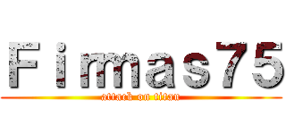 Ｆｉｒｍａｓ７５ (attack on titan)