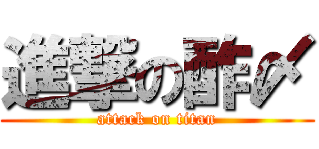 進撃の酢〆 (attack on titan)